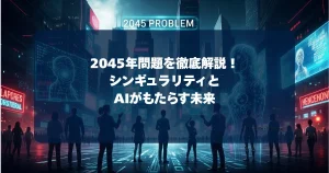 2045年問題を徹底解説！シンギュラリティとAIがもたらす未来